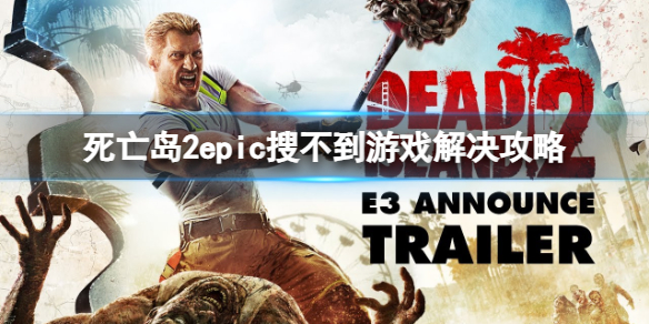 《死亡岛2》epic上搜不到游戏怎么办？epic搜不到游戏解决攻略