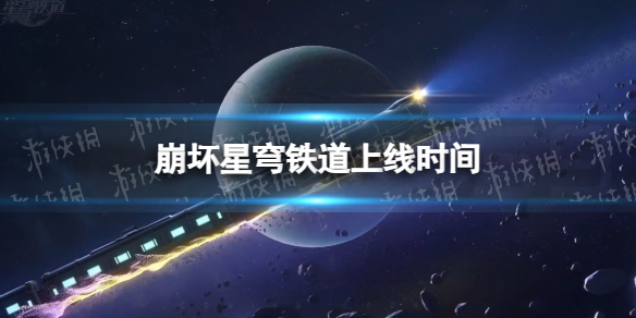 崩坏星穹铁道什么时候正式上线