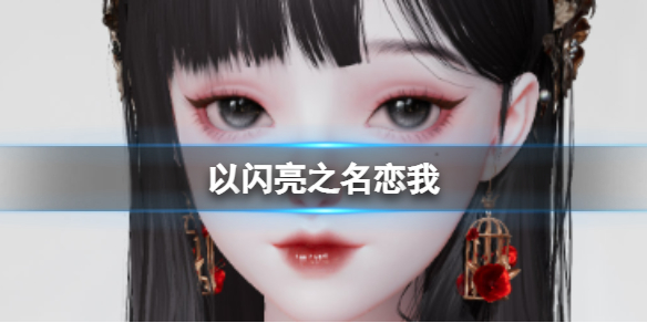 《以闪亮之名》恋我恋我官方捏脸数据id