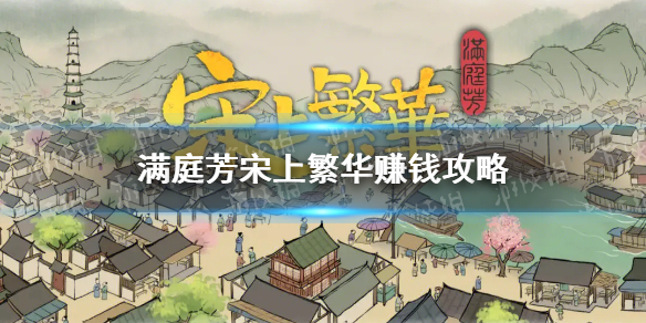 《满庭芳宋上繁华》怎么赚钱？ 赚钱攻略