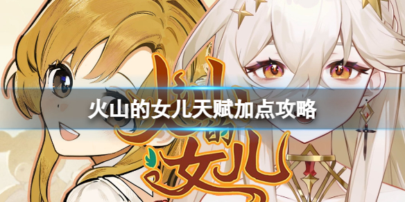 《火山的女儿》天赋该怎么点？天赋加点攻略