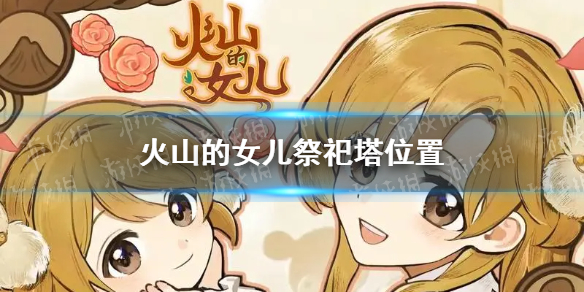 《火山的女儿》祭祀塔位置 祭祀塔在哪？