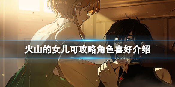 《火山的女儿》攻略对象有哪些？可攻略角色喜好介绍