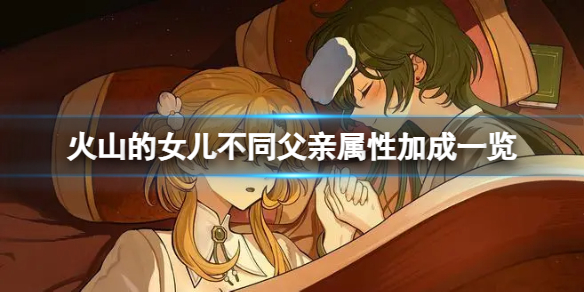《火山的女儿》成为不同的父亲有什么区别？不同父亲属性加成一览