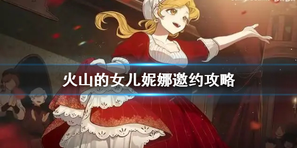 《火山的女儿》妮娜邀约攻略 火山的女儿妮娜怎么攻略？