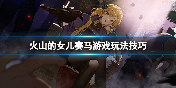 《火山的女儿》赛马游戏怎么玩？赛马游戏玩法技巧