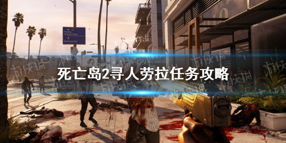 《死亡岛2》寻人劳拉怎么做？ 寻人劳拉任务攻略