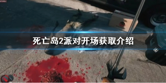《死亡岛2》派对开场获取介绍  派对开场怎么获得？