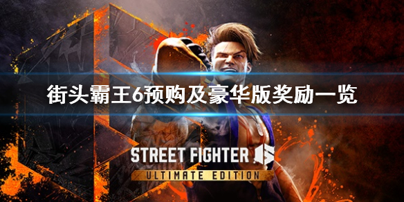 《街头霸王6》预购及豪华版奖励一览  预购有哪些奖励？