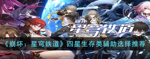 《崩坏星穹铁道》四星生存类辅助怎么选择？四星生存类辅助选择推荐攻略
