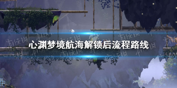 《心渊梦境》解锁航海后去哪？ 航海解锁后流程路线
