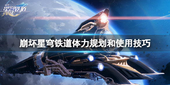 《崩坏星穹铁道》体力不够用怎么办?体力规划和使用技巧