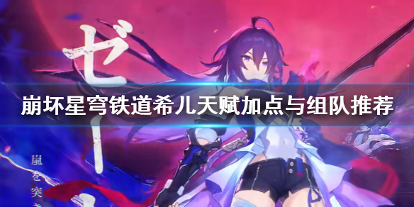 《崩坏星穹铁道》希儿天赋加点与组队推荐  希尔天赋怎么加？