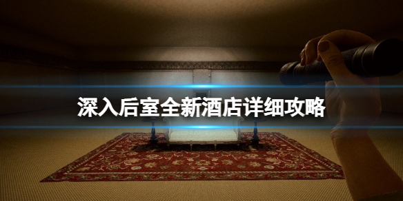 《深入后室》全新酒店怎么快速通关？全新酒店详细攻略