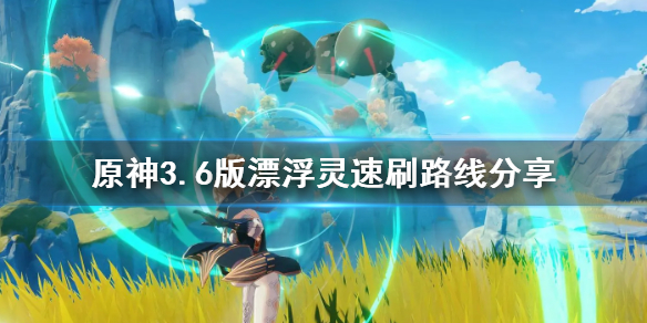 《原神》3.6版漂浮灵速刷路线分享  漂浮灵在哪里获得？