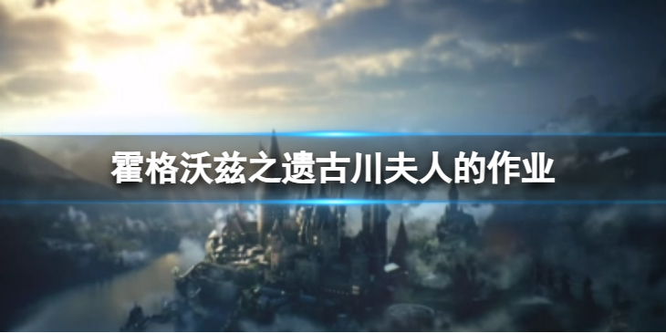 《霍格沃兹之遗》古川夫人的作业 如何完成古川夫人的作业？