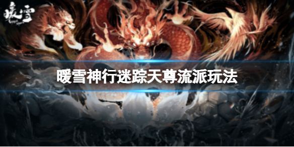 《暖雪》神行迷踪天尊流派怎么玩？神行迷踪天尊流派玩法