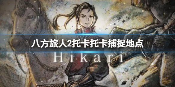 《八方旅人2》托卡托卡在哪抓？托卡托卡捕捉地点