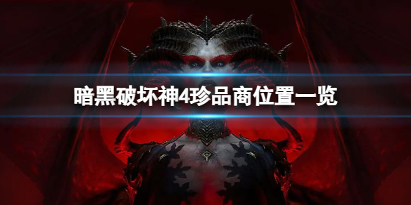 《暗黑破坏神4》珍品商在哪？珍品商位置一览