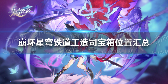 《崩坏星穹铁道》工造司宝箱位置汇总 工造司全宝箱位置