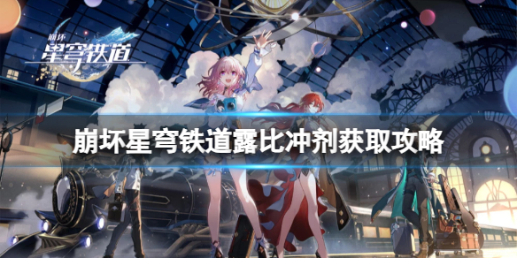 《崩坏星穹铁道》露比冲剂怎么获得？露比冲剂获取攻略