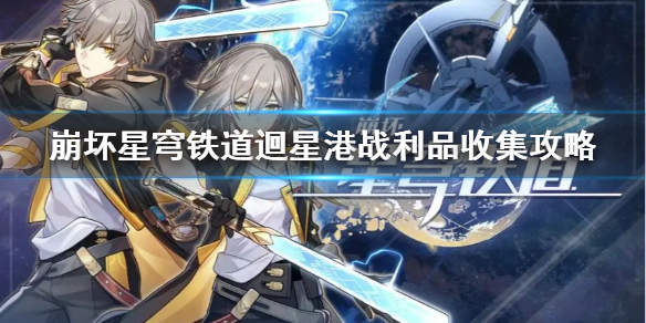 《崩坏星穹铁道》迴星港战利品收集攻略  战利品在哪？