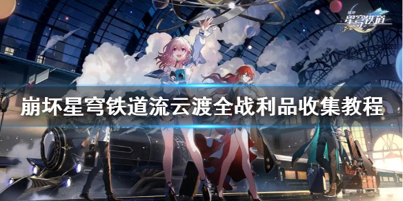 《崩坏星穹铁道》流云渡全战利品收集教程  战利品位置在哪？