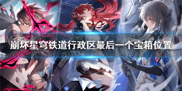 《崩坏星穹铁道》行政区最后一个宝箱在哪？ 行政区最后一个宝箱位置