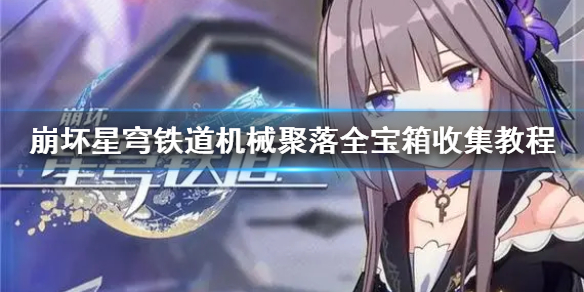 《崩坏星穹铁道》机械聚落全宝箱收集教程  宝箱位置在哪？