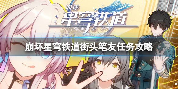 《崩坏星穹铁道》街头笔友任务攻略 街头笔友任务怎么完成？