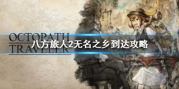 《八方旅人2》无名之乡到达攻略  无名之乡怎么到达？