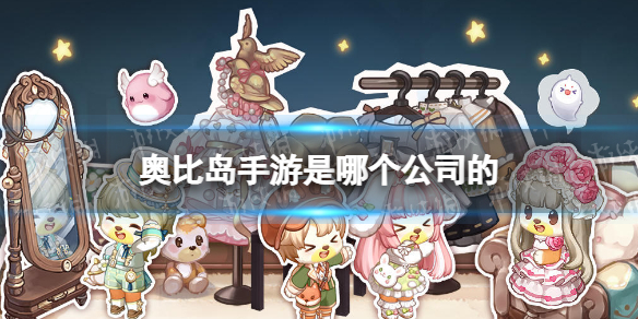 奥比岛手游是哪个公司的 奥比岛梦想国度运营公司介绍