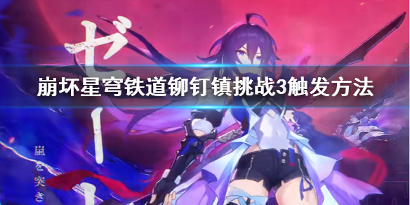 《崩坏星穹铁道》铆钉镇挑战3触发方法  铆钉镇挑战3怎么触发？