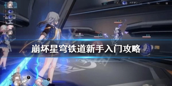 《崩坏星穹铁道》新手入门攻略 新手怎么快速上手？
