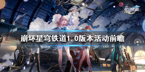 《崩坏星穹铁道》1.0版本活动前瞻  活动有什么内容？