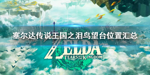 《塞尔达传说王国之泪》鸟望台位置汇总 鸟望台全地图位置
