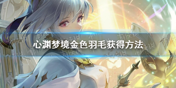 《心渊梦境》金色羽毛怎么获得？ 金色羽毛获得方法
