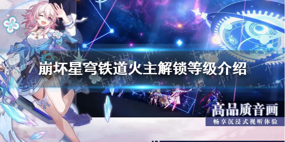 《崩坏星穹铁道》火主多少级解锁？ 火主解锁等级介绍