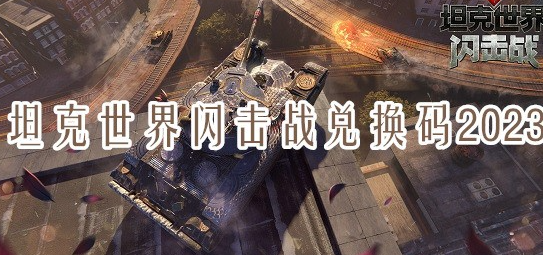 坦克世界闪击战兑换码大全(坦克世界闪击战兑换码2023)