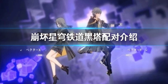 《崩坏星穹铁道》黑塔选择哪些配队？  黑塔配对介绍