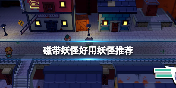 《磁带妖怪》什么妖怪好用？好用妖怪推荐