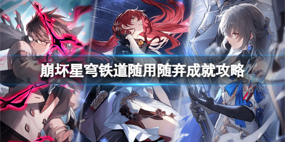 《崩坏星穹铁道》随用随弃成就怎么完成？随用随弃成就攻略