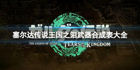 《塞尔达传说王国之泪》武器怎么合成？武器合成表大全