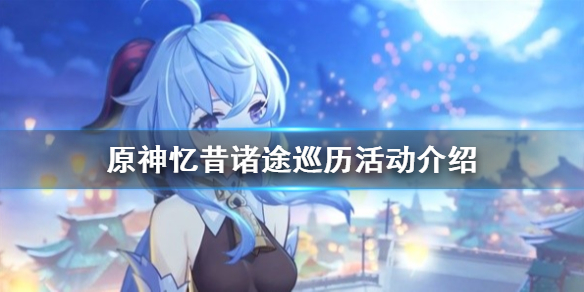 《原神》忆昔诸途巡历活动介绍  活动怎么玩？
