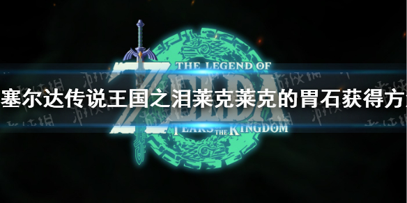 《塞尔达传说王国之泪》莱克莱克的胃石获得方法 莱克莱克的胃石怎么获得？