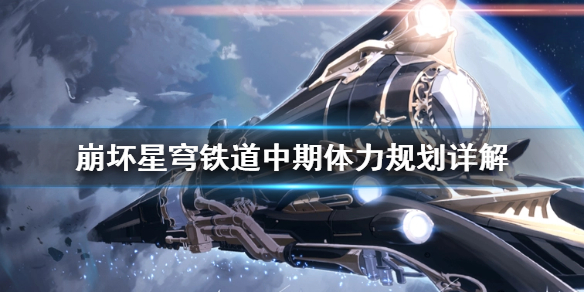 《崩坏星穹铁道》中期体力规划详解  体力怎么最大利用？