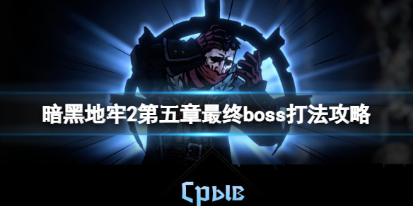 《暗黑地牢2》第五章最终boss怎么打？第五章最终boss打法攻略