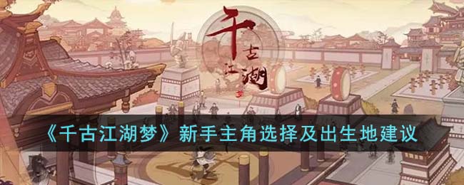 千古江湖梦新手主角及出生地应该怎么选择