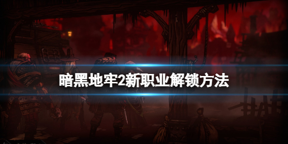 《暗黑地牢2》新角色怎么解锁？新职业解锁方法