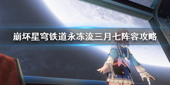 《崩坏星穹铁道》永冻流三月七阵容攻略  永冻流怎么配？